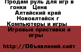 Продам руль для игр в гонки › Цена ­ 1 500 - Алтайский край, Новоалтайск г. Компьютеры и игры » Игровые приставки и игры   